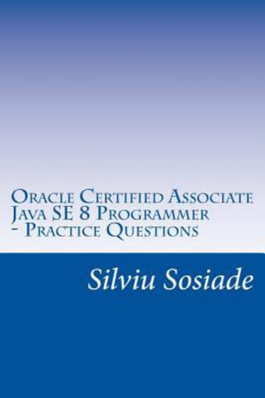 Oracle Certified Associate Java SE 8 Programmer ? Practice Questions - Silviu Sosiade