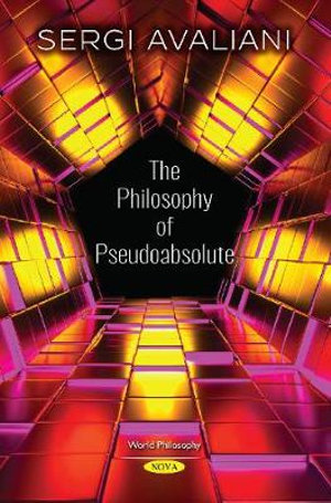The Philosophy of Pseudoabsolute : World Philosophy - Sergi Avaliani