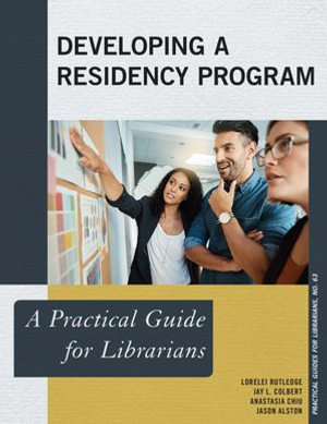 Developing a Residency Program : A Practical Guide for Librarians - Lorelei Rutledge
