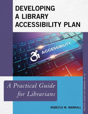 Developing a Library Accessibility Plan : A Practical Guide for Librarians - Rebecca M. Marrall