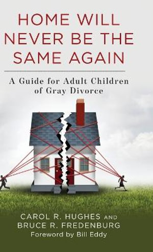 Home Will Never Be the Same Again : A Guide for Adult Children of Gray Divorce - Bruce R. Fredenburg