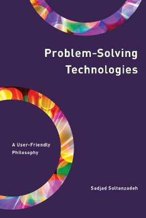 Problem-Solving Technologies : A User-Friendly Philosophy - Sadjad Soltanzadeh