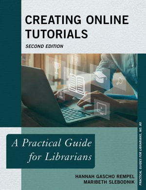 Creating Online Tutorials : A Practical Guide for Librarians - Hannah Gascho Rempel
