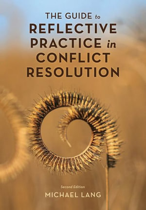 The Guide to Reflective Practice in Conflict Resolution : The ACR Practitioner’s Guide Series - Michael Lang