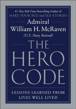Hero Code : Lessons Learned from Lives Well Lived - Admiral William H McRaven