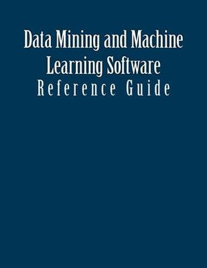 Data Mining and Machine Learning Software : Reference Guide - Patrick Schaufelberge