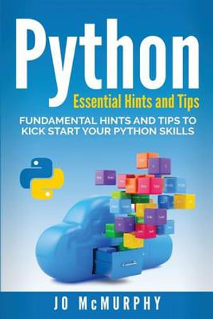 Python : Fundamental Hints and Tips to Kick Start Your Python Skills - John McMurphy