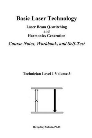 Basic Laser Technology : Laser Beam Q-switching and Harmonics Generation Course Notes, Workbook and Self-test - Sydney Sukuta Ph. D.