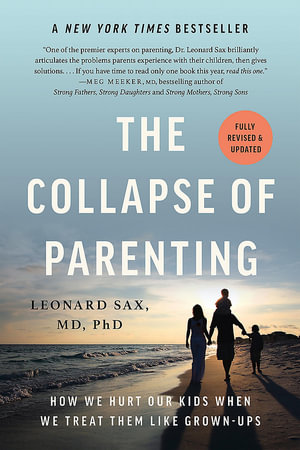 The Collapse of Parenting : How We Hurt Our Kids When We Treat Them Like Grown-Ups - Leonard Sax