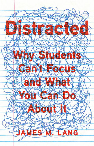 Distracted : Why Students Can't Focus and What You Can Do About It - James M. Lang