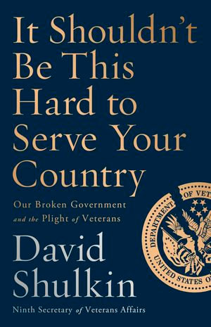 It Shouldn't Be This Hard to Serve Your Country : Our Broken Government and the Plight of Veterans - David Shulkin