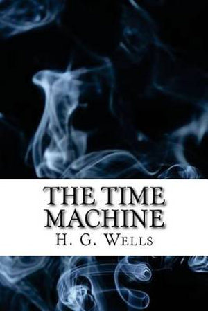 The Time Machine : (Dystopian Classics) - H. G. Wells