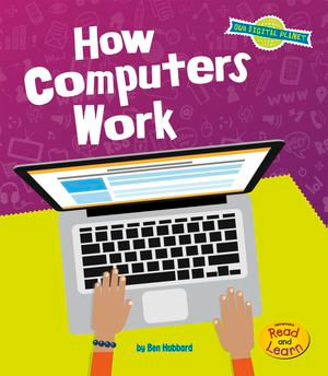 How Computers Work : Our Digital Planet - Ben Hubbard