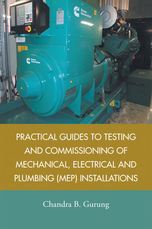 Practical Guides to Testing and Commissioning of Mechanical, Electrical and Plumbing (Mep) Installations - Chandra B. Gurung