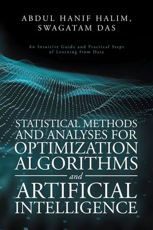 Statistical Methods and Analyses for Optimization Algorithms and Artificial Intelligence : An Intuitive Guide and Practical Steps of Learning from Data - Abdul Hanif Halim