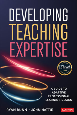 Developing Teaching Expertise : A Guide to Adaptive Professional Learning Design - Ryan Dunn