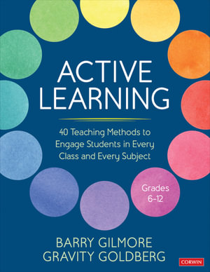 Active Learning : 40 Teaching Methods to Engage Students in Every Class and Every Subject, Grades 6-12 - Barry Gilmore