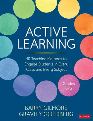 Active Learning : 40 Teaching Methods to Engage Students in Every Class and Every Subject, Grades 6-12 - Barry Gilmore