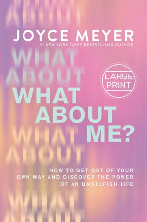 What about Me? : Get Out of Your Own Way and Discover the Power of an Unselfish Life - Joyce Meyer
