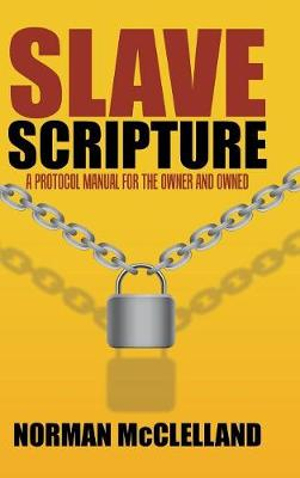 Slave Scripture : A Protocol Manual for the Owner and Owned - Norman McClelland