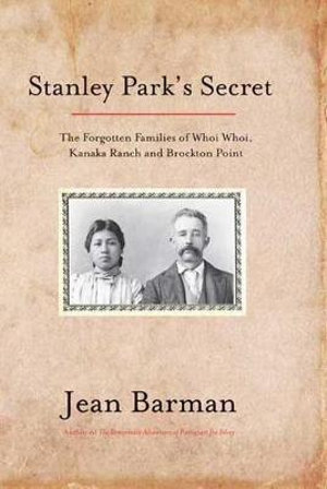 Stanley Park's Secret : The Forgotten Families of Whoi Whoi, Kanaka Ranch & Brockton Point - Jean Barman