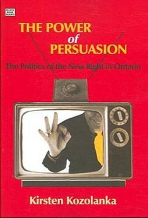 Power of Persuasion : The Politics of the New Right in Ontario - Kristen Kozolanka