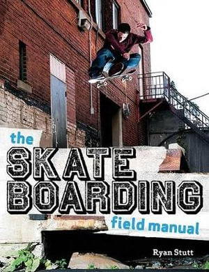 Skate Boarding Field Manual - Ryan Stutt