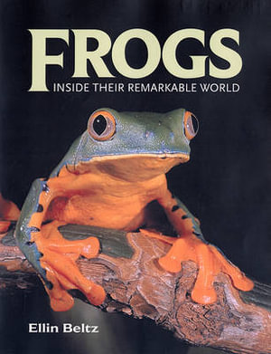 Frogs : Inside Their Remarkable World - BELTZ ELLIN