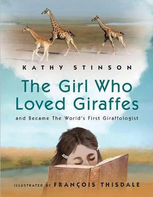Girl Who Loved Giraffes : And Became the World's First Giraffologist - Kathy Stinson