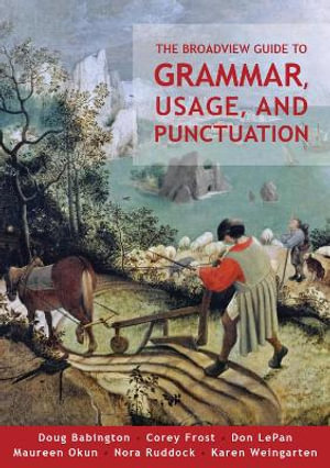 The Broadview Guide to Grammar, Usage, and Punctuation : The Mechanics of Good Writing - Corey Frost