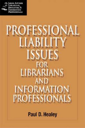 Professional Liability Issues for the Library and Information Professionals : Legal Advisor for Librarians, Educators, and Information Pro - Paul D. Healey