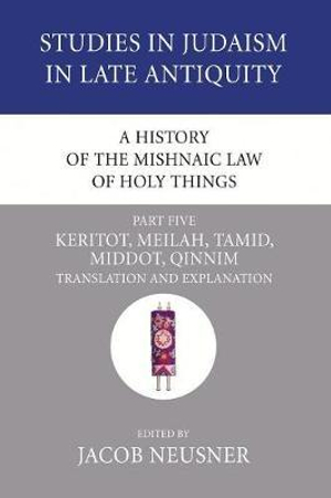 A History of the Mishnaic Law of Holy Things, Part 5 : Studies in Judaism in Late Antiquity - Jacob Neusner