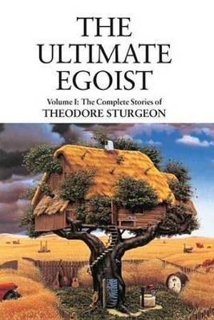 The Ultimate Egoist : Volume I: The Complete Stories of Theodore Sturgeon - Theodore Sturgeon