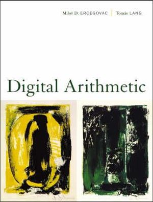 Digital Arithmetic : The Morgan Kaufmann Series in Computer Architecture and Design - Milo Ercegovac
