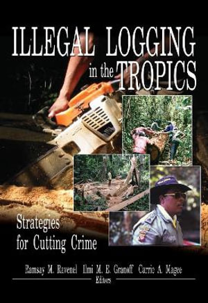 Illegal Logging in the Tropics : Strategies for Cutting Crime - Carrie A Magee