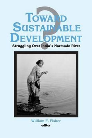 Toward Sustainable Development? : Struggling Over India's Narmada River - Ronald C Fisher