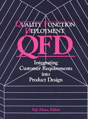 Quality Function Deployment : Integrating Customer Requirements into Product Design - Yoji Akao