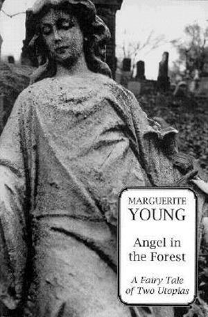 Angel in the Forest : A Fariy Tale of Two Utopias - Marguerite Young