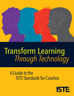 Transform Learning Through Technology : A Guide to the ISTE Standards for Coaches - Helen Crompton