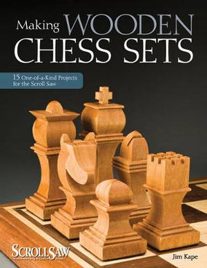 Making Wooden Chess Sets : 15 One-of-a-Kind Projects for the Scroll Saw - Jim Kape
