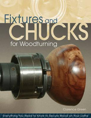 Fixtures and Chucks for Woodturning : Everything You Need to Know to Secure Wood on Your Lathe - Doc Green