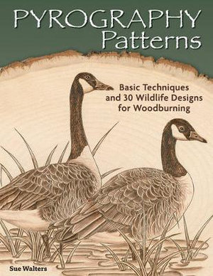 Pyrography Patterns : Basic Techniques and 30 Wildlife Designs for Woodburning - Sue Walters