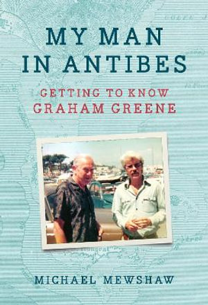 My Man in Antibes : Getting to Know Graham Greene - Michael Mewshaw