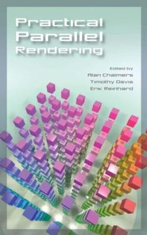 Practical Parallel Rendering : Ak Peters Ser. - Alan Chalmers