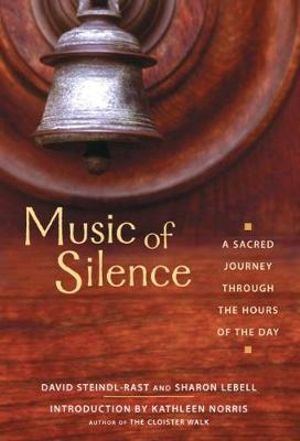 Music of Silence : A Sacred Journey Through the Hours of the Day - Brother David Steindl-Rast