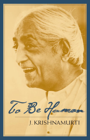 To Be Human - Jiddu Krishnamurti