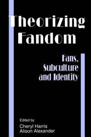 Theorizing Fandom-Fans Subculture and Identity : The Hampton Press Communication Series - Harris