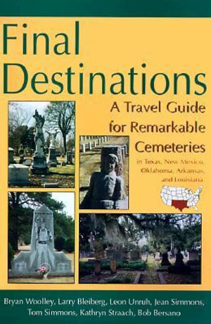 Final Destinations : A Travel Guide to Remarkable Cemeteries in Texas, Oklahoma, New Mexico,Louisiana, Arkansas - Bob Bersano