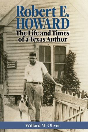 Robert E. Howard : The Life and Times of a Texas Author - Willard M. Oliver