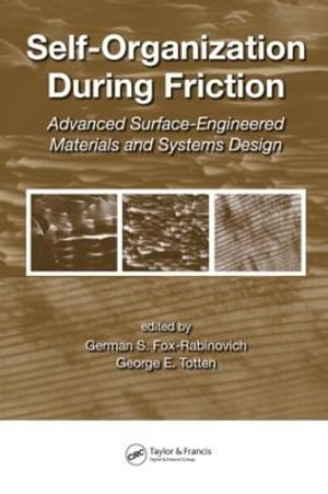Self-Organization During Friction : Advanced Surface-Engineered Materials and Systems Design - George E. Totten